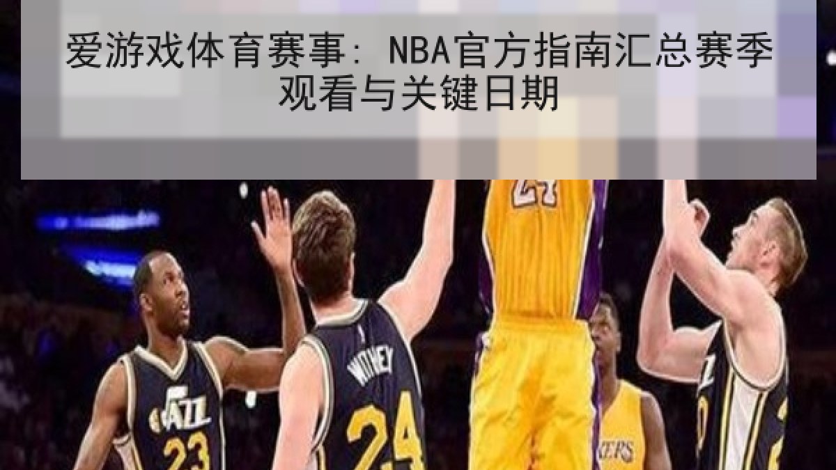 爱游戏体育赛事: NBA官方指南汇总赛季观看与关键日期