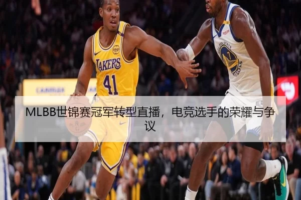 MLBB世锦赛冠军转型直播，电竞选手的荣耀与争议